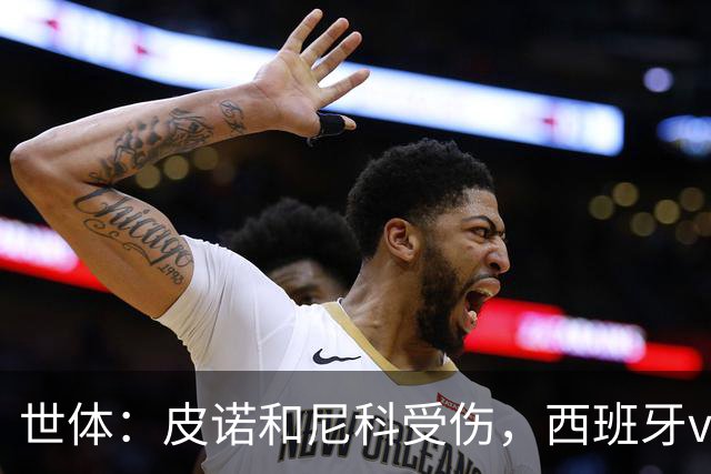 世体：皮诺和尼科受伤，西班牙vs奥地利时加维有望获得出场机会