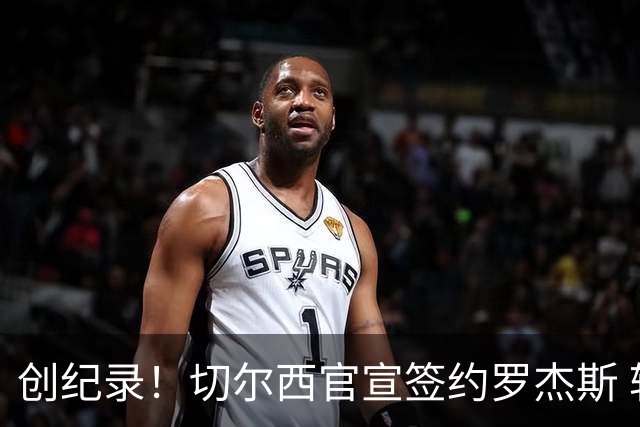 创纪录！切尔西官宣签约罗杰斯 转会费1.17亿镑