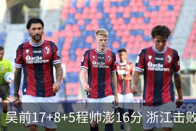 吴前17+8+5程帅澎16分 浙江击败肯帝亚取7连胜
