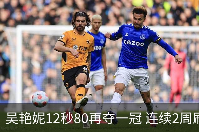 吴艳妮12秒80再夺一冠 连续2周刷新个人赛季最佳