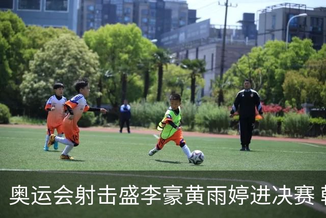 奥运会射击盛李豪黄雨婷进决赛 韩国选手破纪录
