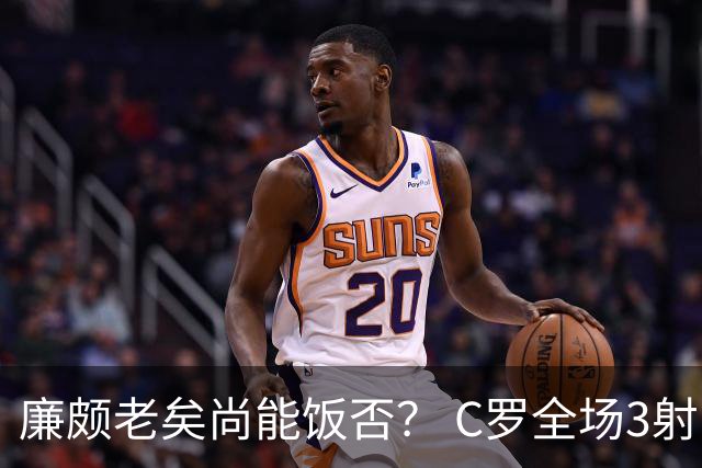 廉颇老矣尚能饭否？ C罗全场3射门0射正表现平淡