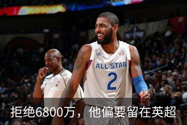 拒绝6800万，他偏要留在英超