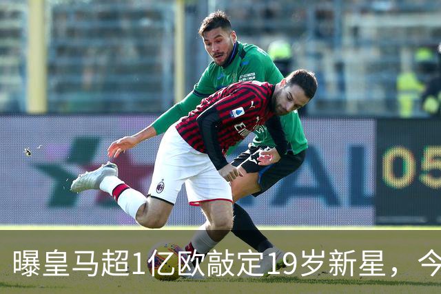 曝皇马超1亿欧敲定19岁新星，今夏已引进穆帅+5新援，还在追1强人