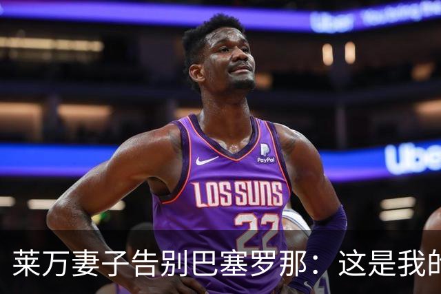 莱万妻子告别巴塞罗那：这是我的家，不想假装潇洒，其实害怕离开