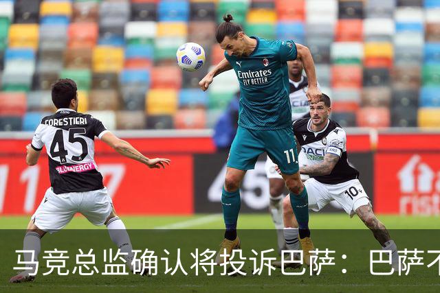 马竞总监确认将投诉巴萨：巴萨不尊重我们，以为我们软弱而愚蠢