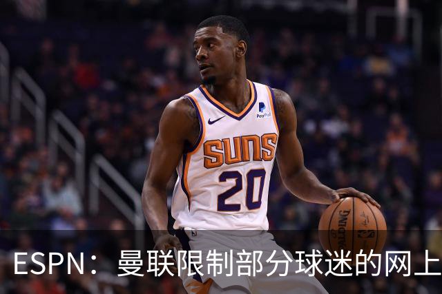 ESPN：曼联限制部分球迷的网上季票账户，球迷组织提出批评